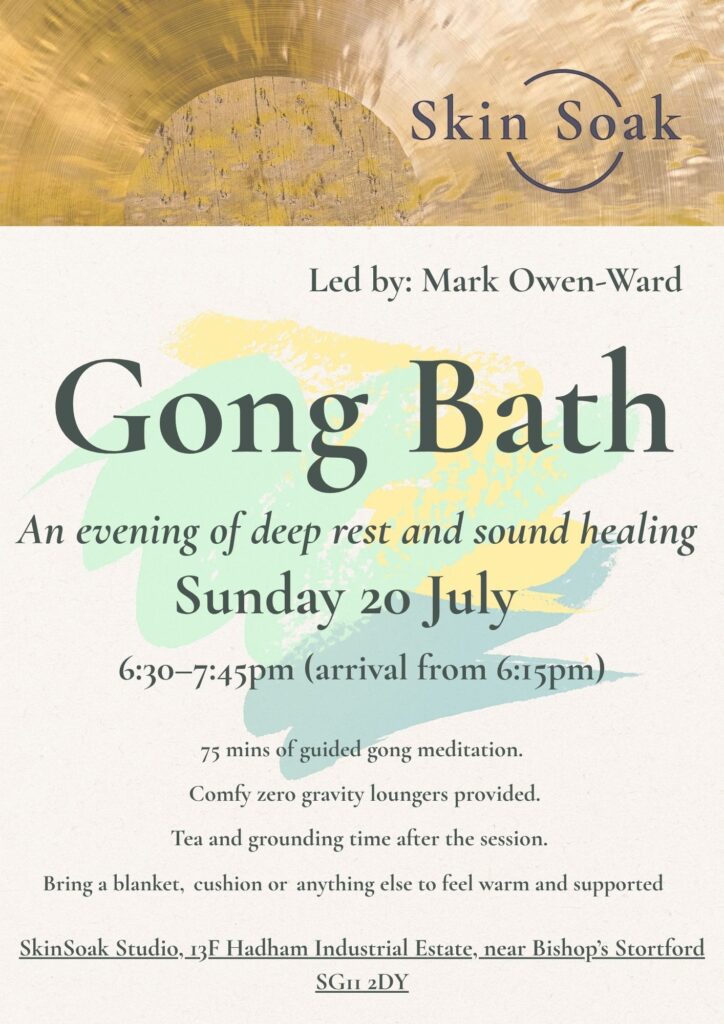 🌀 Gong Bath Meditation at SkinSoak Sunday 20th July 2025 630–745pm Little Hadham, Herts Experience deep rest and relaxation with sound practitioner Mark Owen-Ward in our peaceful countryside stu (4)